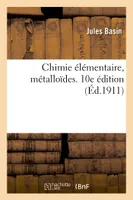 Chimie élémentaire, métalloïdes. 10e édition, À l'usage des élèves de la classe de 4e B