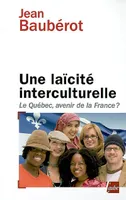 Une laïcité interculturelle / le Québec, avenir de la France ?, le Québec, avenir de la France ?