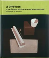 Le Corbusier Studie Uber die Deutsche Kunstgewerbebewegung /allemand