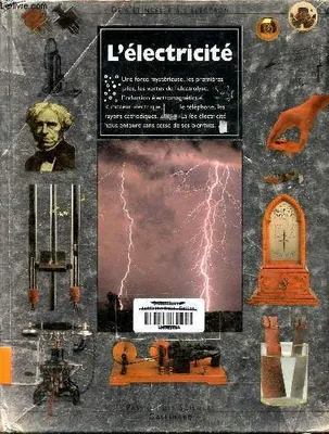 L'électricité de l'étincelle à l'électron, une force mystérieuse, les premières piles, les vertus de l'électrolyse...