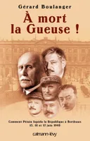 À mort la Gueuse ! , Comment Pétain liquida la république à Bordeaux 15,16 et 17 juin 1940