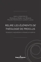 Relire les Éléments de théologie de Proclus, Réceptions, interprétations antiques et modernes