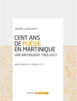 Cent ans de poésie en Martinique, Une anthologie 1903-2017