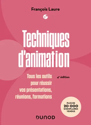 Techniques d'animation - 4e éd., Tous les outils pour réussir vos présentations, réunions, formations