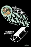 Les désastreuses aventures des orphelins Baudelaire, 10, La pente glissante, Les désastreuses aventures des Orphelins Baudelaire, Tome 10