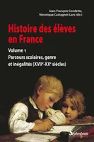 1, Histoire des élèves en France, Volume 1. Parcours scolaires, genre et inégalités (XVIIe-XXe siècles)