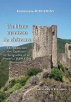 Un blanc manteau de châteaux, L'implantation des capétiens en languedoc et en provence, 1209-1328