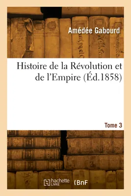 Histoire de la Révolution et de l'Empire. Tome 3