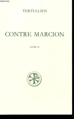 Contre Marcion., 2, Livre II, Contre Marcion - tome 2