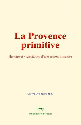 La Provence primitive, Histoire et vicissitudes d’une région française
