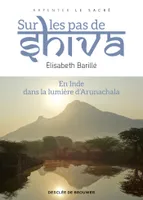 Sur les pas de Shiva, En Inde, dans la lumière d' Arunachala