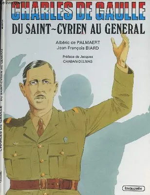 Charles de Gaulle - du saint-cyrien au général, du saint-cyrien au général