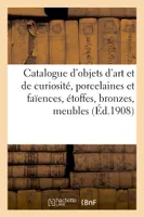 Catalogue d'objets d'art et de curiosité, porcelaines et faïences, objets divers, étoffes, bronzes, meubles