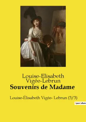 Souvenirs de Madame, Louise-Élisabeth Vigée- Lebrun (3/3)