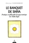 Le banquet de Shiva, pratiques et philosophie du yoga tantrique des Natha-yogin