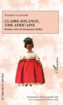 Claire-Solange, âme africaine, Roman, suivi de documents inédits