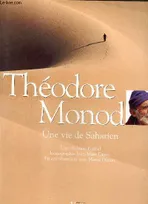 THEODORE MONOD une vie de saharien, une vie de Saharien