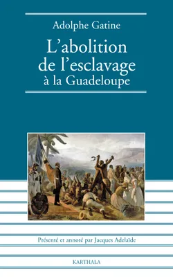 L'abolition de l'esclavage à la Guadeloupe, 1848 - quatre mois de gouvernement dans cette colonie