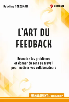 L'art du feedback, Résoudre les problèmes et donner du sens au travail pour motiver vos collaborateurs