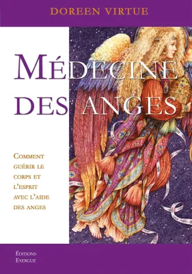 Médecine des anges - Comment guérir le corps et l'esprit avec l'aide des anges, Comment guérir le corps et l'esprit avec l'aide des anges