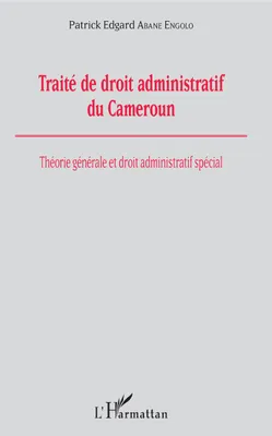 Traité de droit administratif du Cameroun, Théorie générale et droit administratif spécial