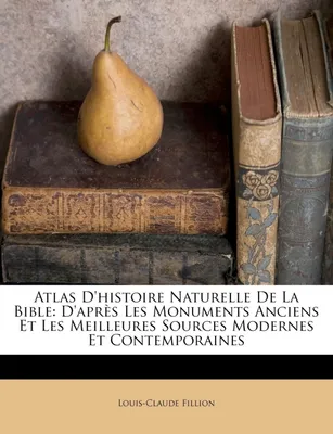 Atlas D'histoire Naturelle De La Bible, D'après Les Monuments Anciens Et Les Meilleures Sources Modernes Et Contemporaines