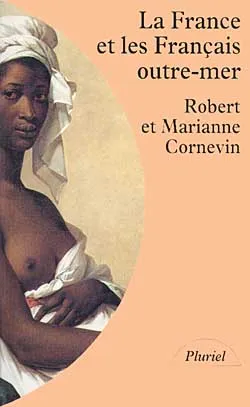 La France et les Français outre-mer, de la première croisade à la fin du Second empire Robert Cornevin, Marianne Cornevin