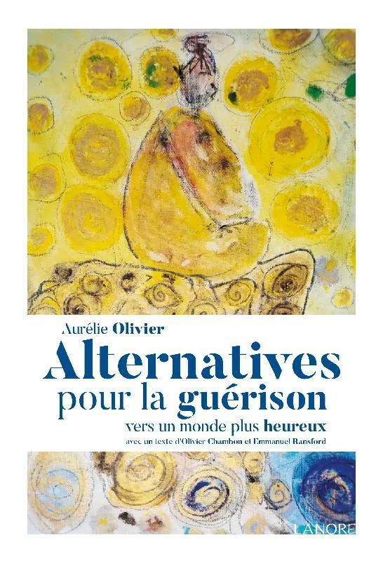 Livres Sciences Humaines et Sociales Psychologie et psychanalyse Alternatives pour la guérison, Vers un monde plus heureux Aurélie Olivier