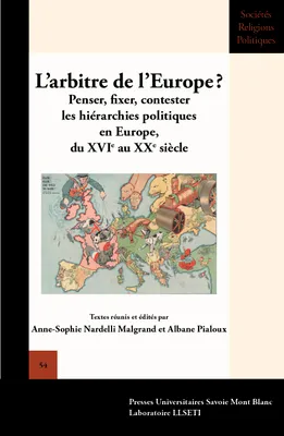 L'arbitre de l'Europe ?, Penser, fixer, contester les hiérarchies politiques en Europe, du XVIe au XXe
siècle