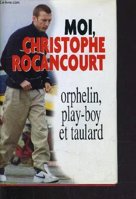 Moi  Christophe Rocancourt  orphelin  play-boy et taulard