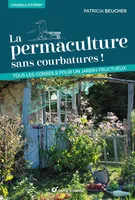 La permaculture sans courbatures !, Tous les conseils pour un jardin fructueux