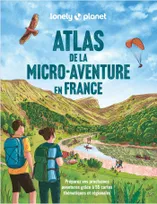 Atlas de la micro-aventure en France, Préparez vos prochaines aventures grâce à 55 cartes thématiques et régionales