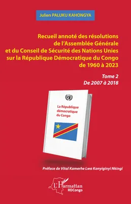 Recueil annoté des résolutions de l’Assemblée Générale et du Conseil de Sécurité des Nations Unies sur la République Démocratique du Congo de 1960 à 2023, Tome 2 De 2007 à 2018