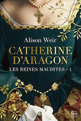 Les Reines maudites, T1 : Catherine d'Aragon : La Première Reine, Les Reines maudites, T1
