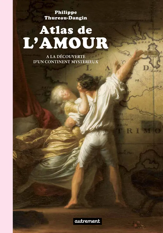 Livres Sciences Humaines et Sociales Actualités Atlas de l'amour, À la découverte d'un continent mystérieux Philippe Thureau-Dangin