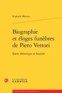 Biographie et éloges funèbres de Piero Vettori, Entre rhétorique et histoire