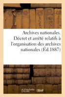Archives nationales. Décret et arrêté relatifs à l'organisation des archives nationales, (14-16 mai 1887)