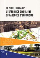 Le projet urbain : l'expérience singulière des agences d'urbanisme