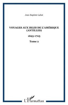 Voyages aux isles de l'Amérique (Antilles), 1693-1705 - Tome 2