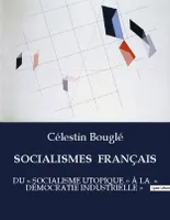 SOCIALISMES  FRANÇAIS, DU « SOCIALISME UTOPIQUE » À LA  « DÉMOCRATIE INDUSTRIELLE »