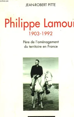Philippe Lamour, Père de l'aménagement du territoire en France (1903-1992)