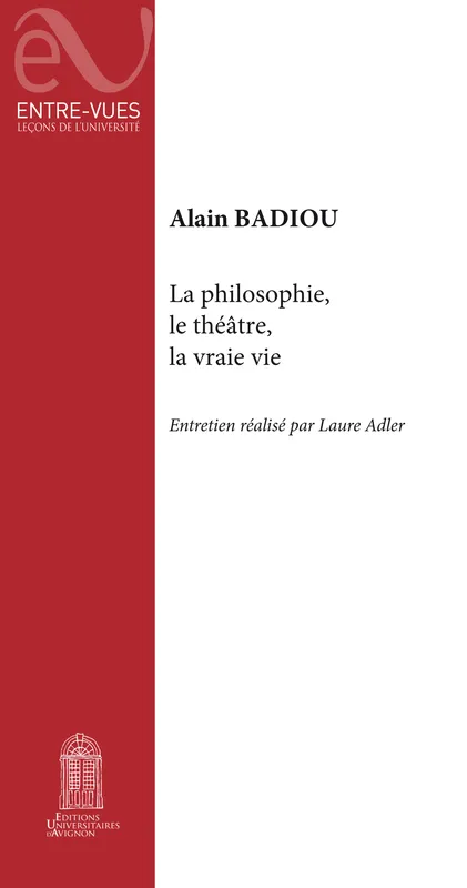 La philosophie, le théâtre, la vraie vie Alain Badiou