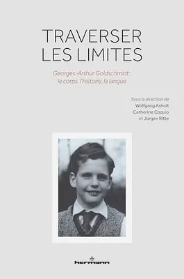 Traverser les limites, Georges-Arthur Goldschmidt : le corps, l'histoire, la langue