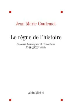 Le Règne de l'Histoire, Discours historiques et révolutions, XVIIe-XVIIIe siècle