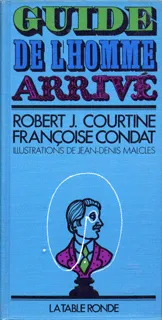 Guide de l'homme arrivé Robert J. Courtine, Françoise Condat