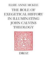 Elders and the Plural Ministry : the Role of Exegetical History in Illuminating John Calvin’s Theology