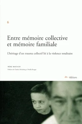 Entre mémoire collective et mémoire familiale, L'héritage d'un trauma collectif lié à la violence totalitaire