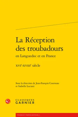 La réception des troubadours en Languedoc et en France, Xvie-xviiie siècle