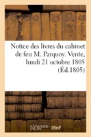 Notice des livres du cabinet de feu M. Parquoy. Vente, lundi 21 octobre 1805