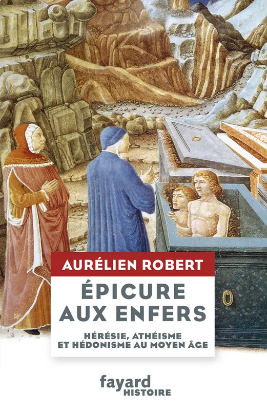 Epicure aux Enfers, Hérésie, athéisme et hédonisme au Moyen Âge Aurélien Robert